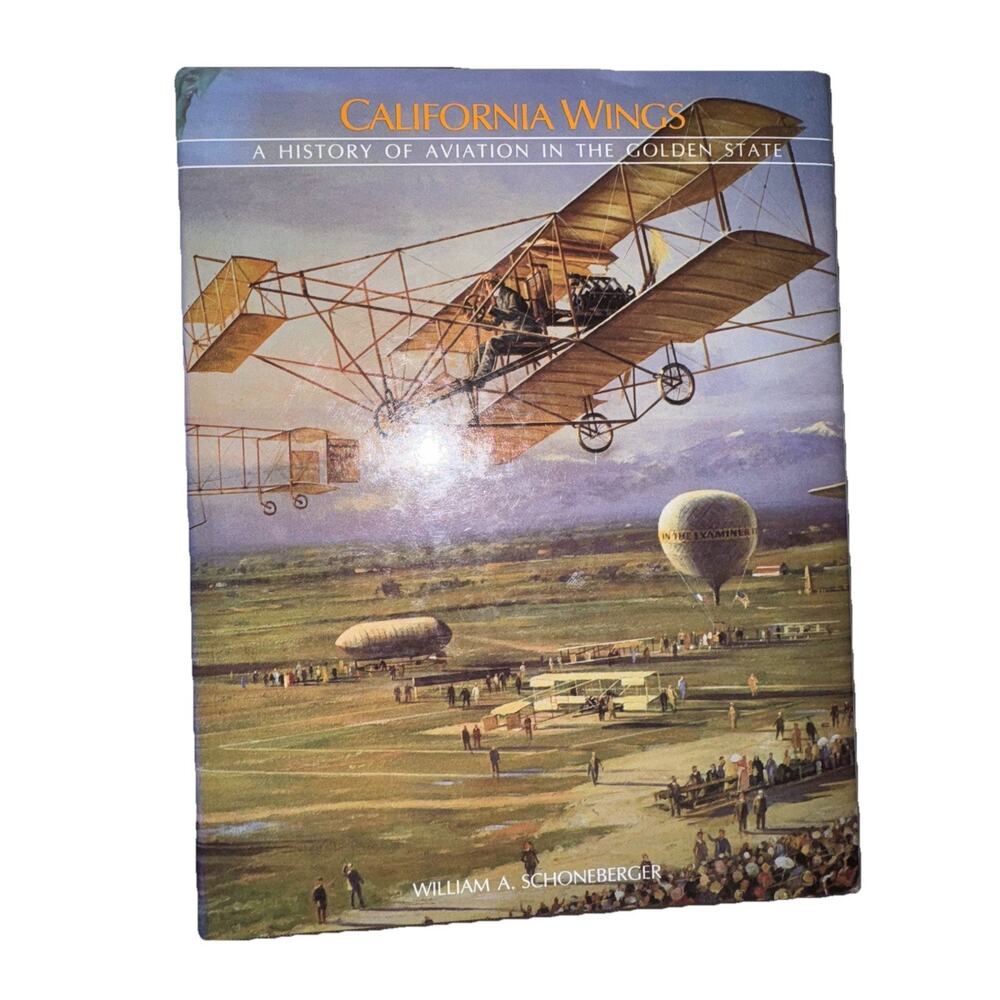 California Wings: A History Of Aviation In The Golden State William Schoneberger
